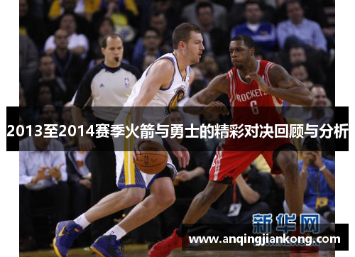2013至2014赛季火箭与勇士的精彩对决回顾与分析
