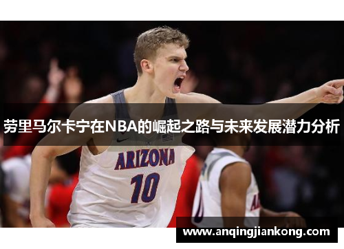 劳里马尔卡宁在NBA的崛起之路与未来发展潜力分析