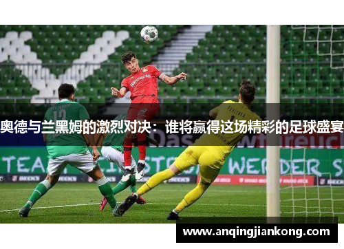 奥德与兰黑姆的激烈对决：谁将赢得这场精彩的足球盛宴