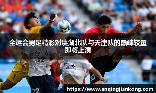 bv伟德全运会男足精彩对决湖北队与天津队的巅峰较量即将上演
